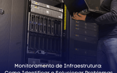 Monitoramento de Infraestrutura: Como Identificar e Solucionar Problemas de Desempenho