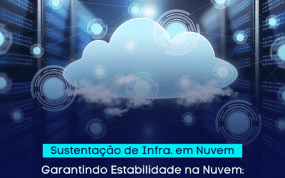 Garantindo Estabilidade na Nuvem: Importância da Sustentação de Infraestrutura